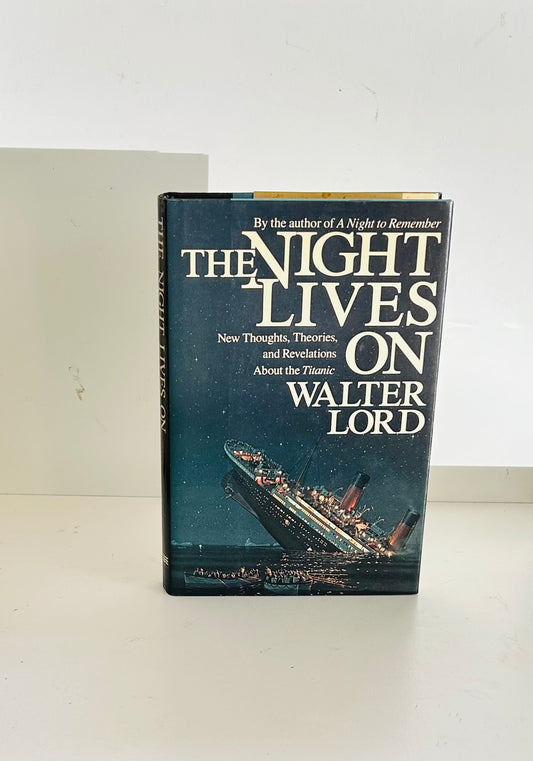 The Night Lives On: Thoughts, Theories and Revelations about the Titanic